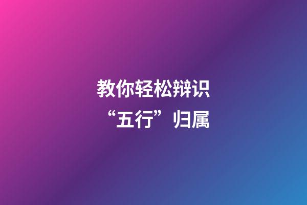 教你轻松辩识“五行”归属