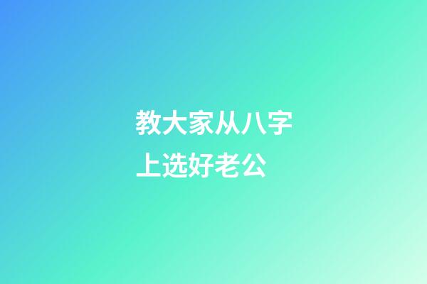 教大家从八字上选好老公