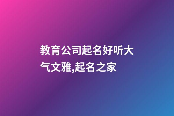 教育公司起名好听大气文雅,起名之家-第1张-公司起名-玄机派
