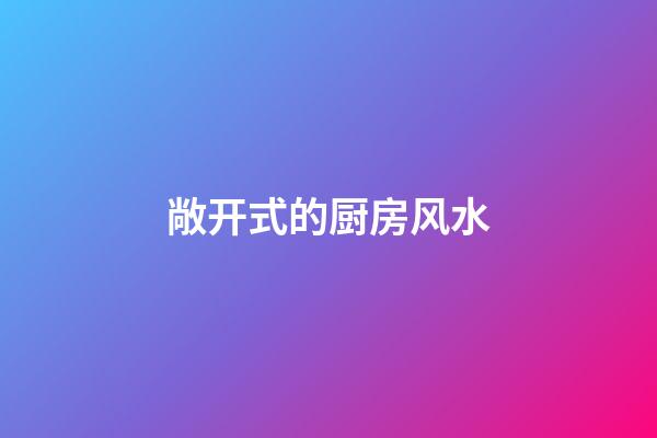 敞开式的厨房风水