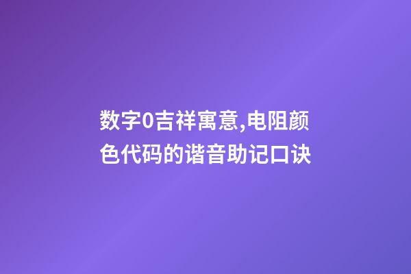 数字0吉祥寓意,电阻颜色代码的谐音助记口诀-第1张-观点-玄机派
