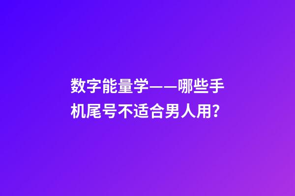 数字能量学——哪些手机尾号不适合男人用？
