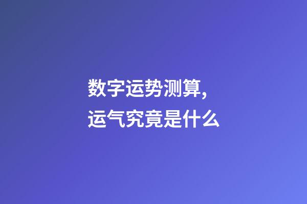 数字运势测算,运气究竟是什么-第1张-观点-玄机派