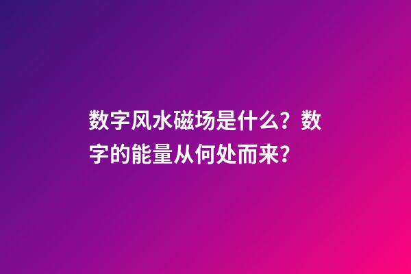 数字风水磁场是什么？数字的能量从何处而来？