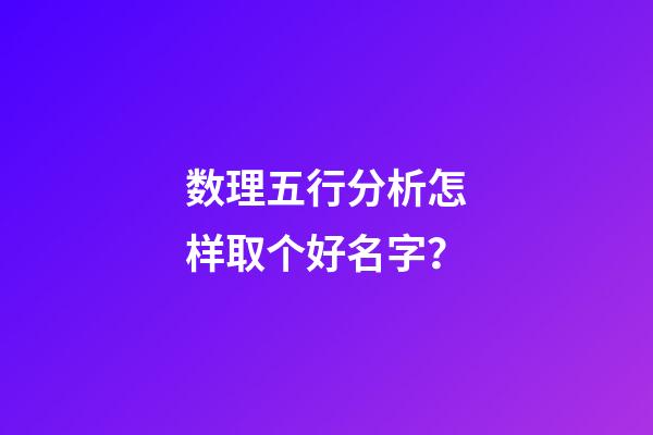 数理五行分析怎样取个好名字？
