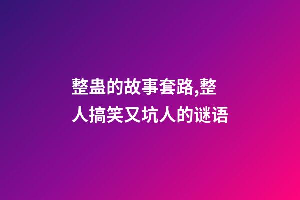 整蛊的故事套路,整人搞笑又坑人的谜语-第1张-观点-玄机派