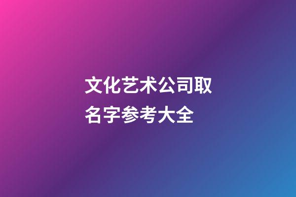 文化艺术公司取名字参考大全-第1张-公司起名-玄机派