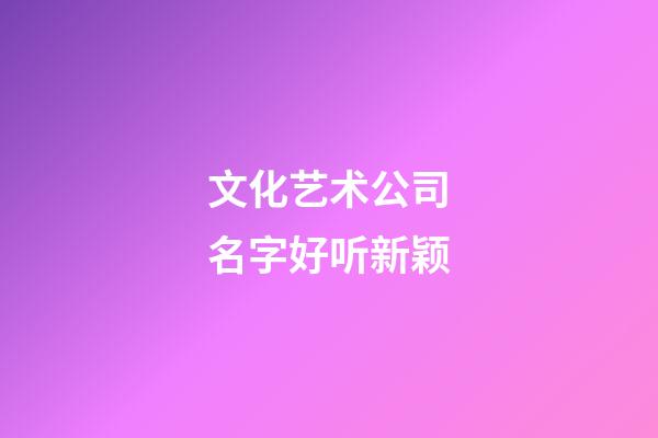 文化艺术公司名字好听新颖