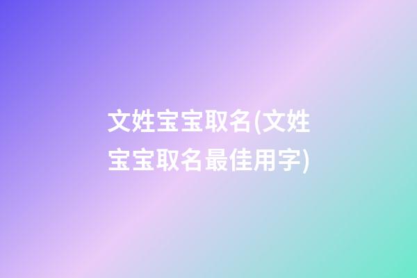 文姓宝宝取名(文姓宝宝取名最佳用字)