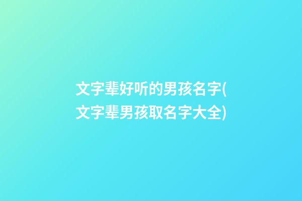 文字辈好听的男孩名字(文字辈男孩取名字大全)
