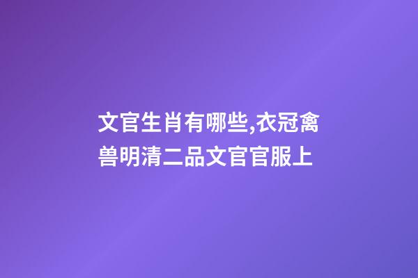 文官生肖有哪些,衣冠禽兽明清二品文官官服上-第1张-观点-玄机派