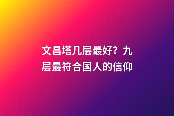 文昌塔几层最好？九层最符合国人的信仰