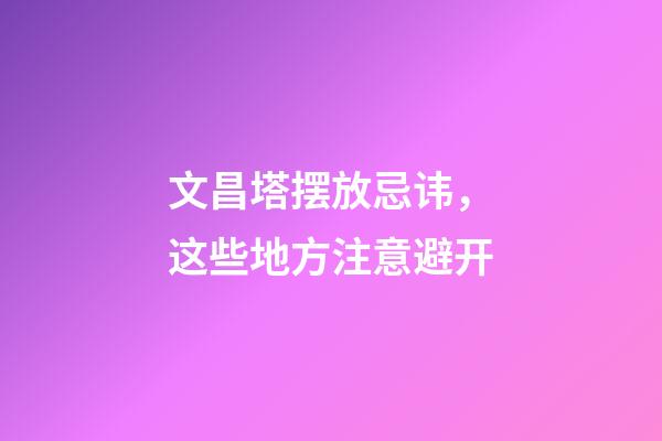 文昌塔摆放忌讳，这些地方注意避开