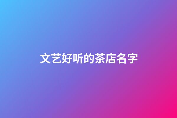 文艺好听的茶店名字