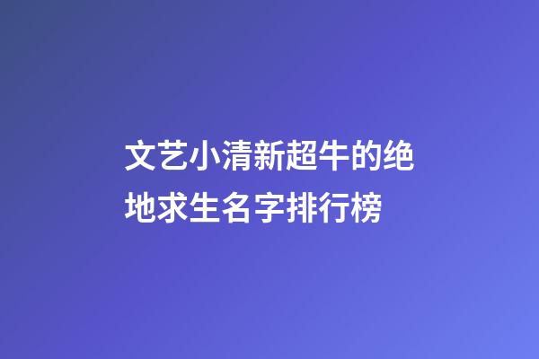 文艺小清新超牛的绝地求生名字排行榜
