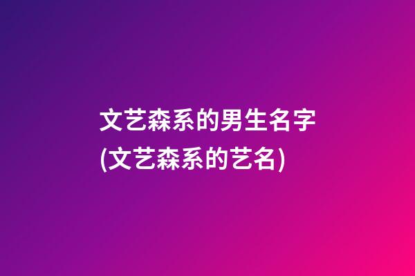 文艺森系的男生名字(文艺森系的艺名)