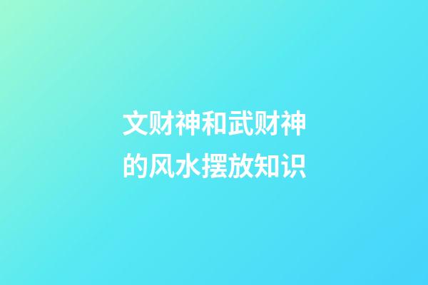 文财神和武财神的风水摆放知识
