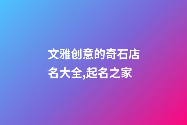 文雅创意的奇石店名大全,起名之家-第1张-店铺起名-玄机派