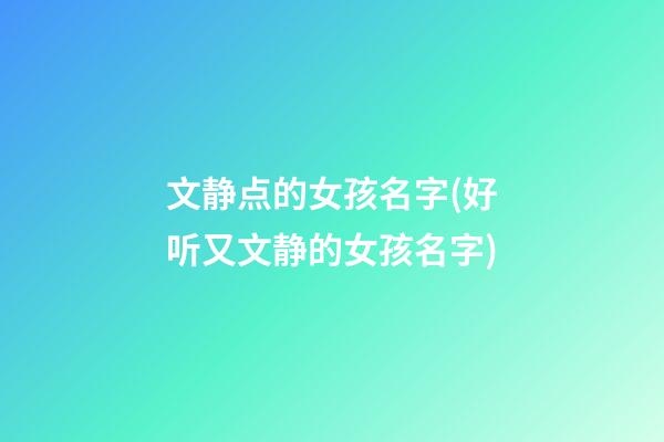 文静点的女孩名字(好听又文静的女孩名字)