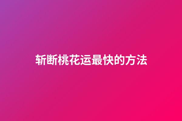 斩断桃花运最快的方法