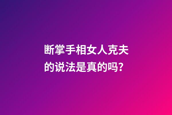 断掌手相女人克夫的说法是真的吗？