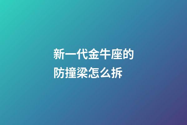 新一代金牛座的防撞梁怎么拆-第1张-星座运势-玄机派