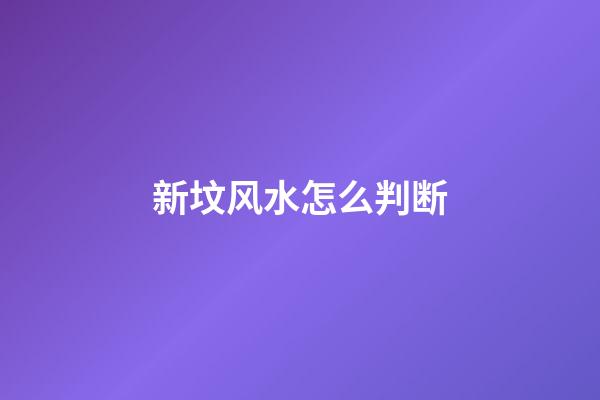 新坟风水怎么判断