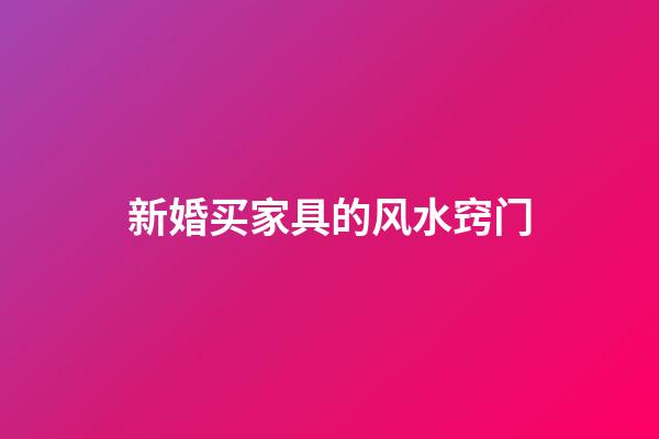 新婚买家具的风水窍门