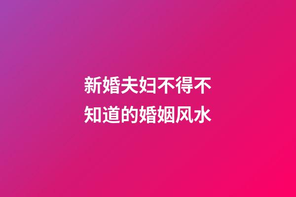 新婚夫妇不得不知道的婚姻风水