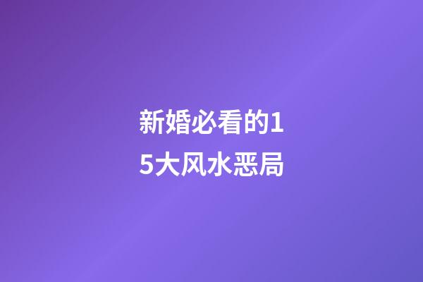 新婚必看的15大风水恶局