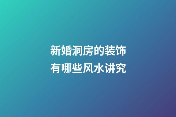 新婚洞房的装饰有哪些风水讲究