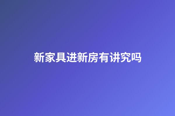 新家具进新房有讲究吗