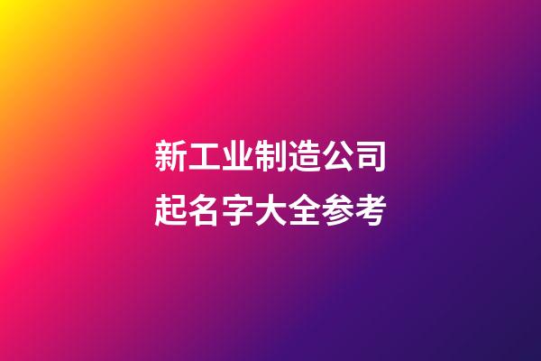 新工业制造公司起名字大全参考-第1张-公司起名-玄机派