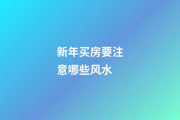 新年买房要注意哪些风水