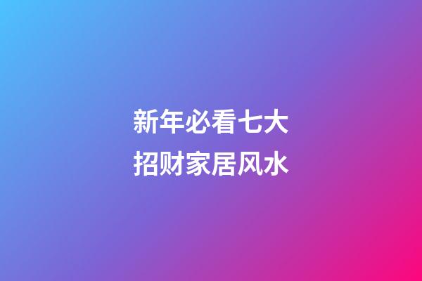 新年必看七大招财家居风水