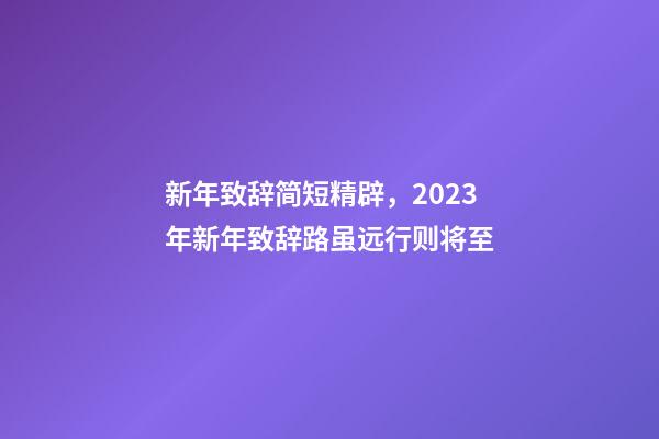 新年致辞简短精辟，2023年新年致辞路虽远行则将至-第1张-观点-玄机派