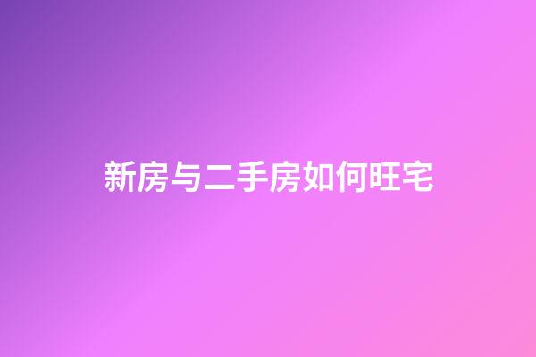 新房与二手房如何旺宅