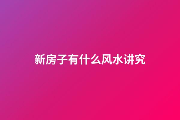 新房子有什么风水讲究