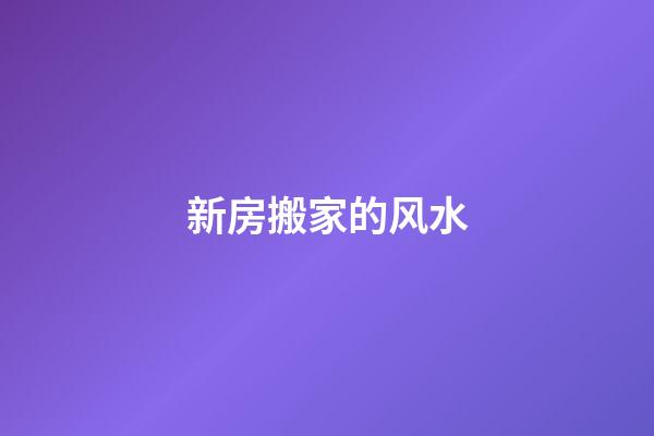 新房搬家的风水