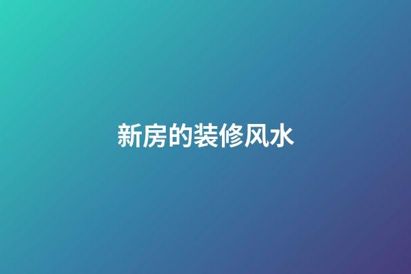 新房的装修风水