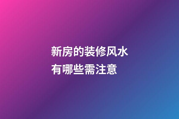 新房的装修风水有哪些需注意