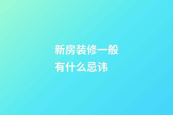 新房装修一般有什么忌讳