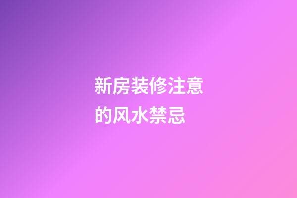 新房装修注意的风水禁忌