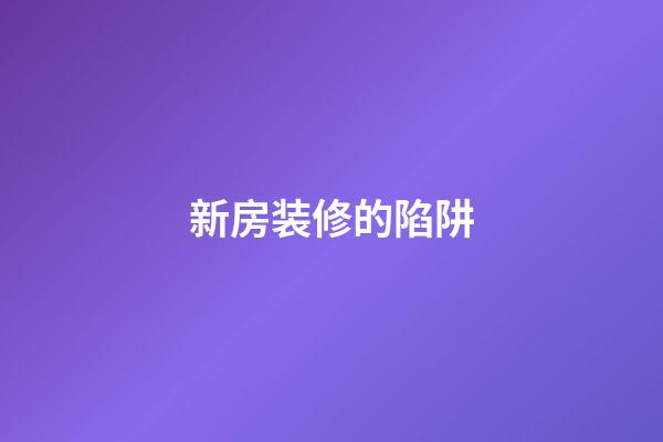 新房装修的陷阱