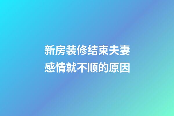 新房装修结束夫妻感情就不顺的原因