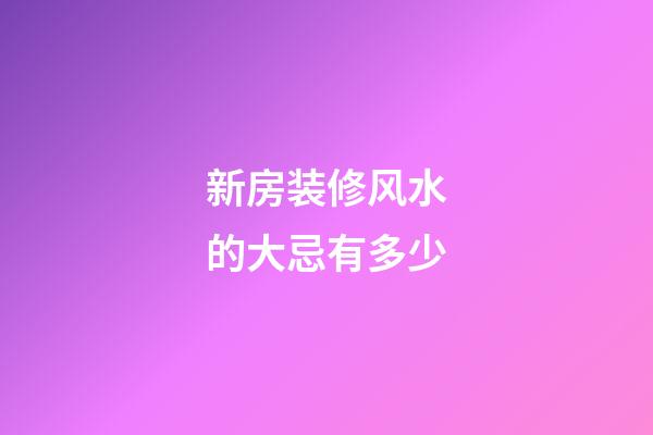 新房装修风水的大忌有多少