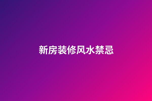 新房装修风水禁忌