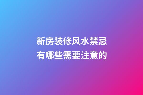 新房装修风水禁忌有哪些需要注意的
