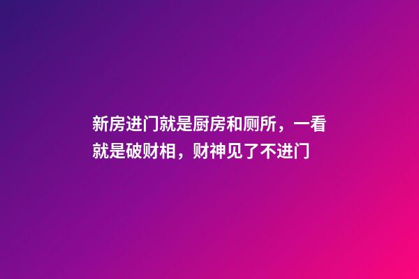 新房进门就是厨房和厕所，一看就是破财相，财神见了不进门