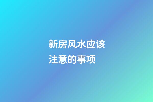 新房风水应该注意的事项